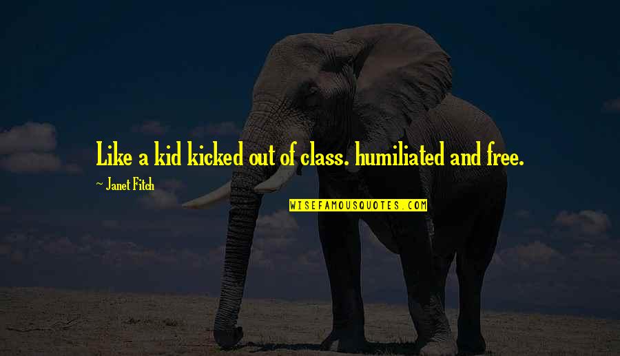 Kicked Quotes By Janet Fitch: Like a kid kicked out of class. humiliated