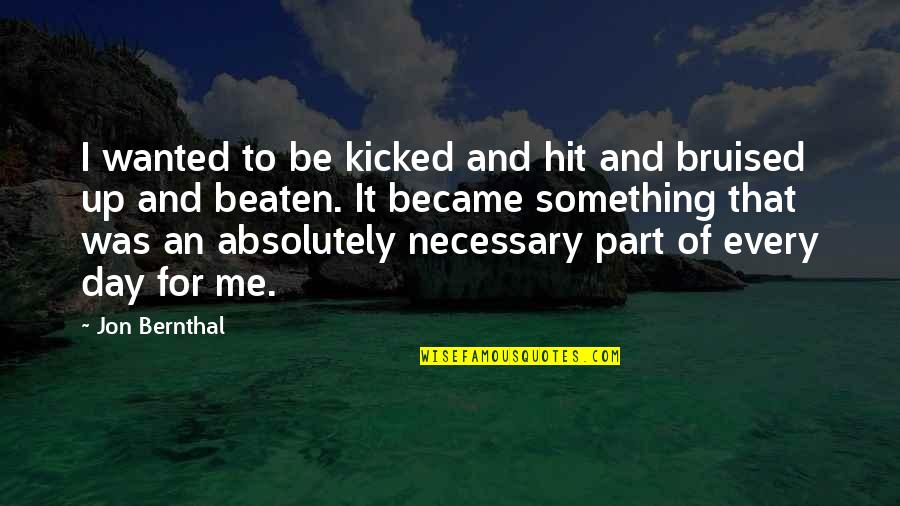 Kicked Quotes By Jon Bernthal: I wanted to be kicked and hit and