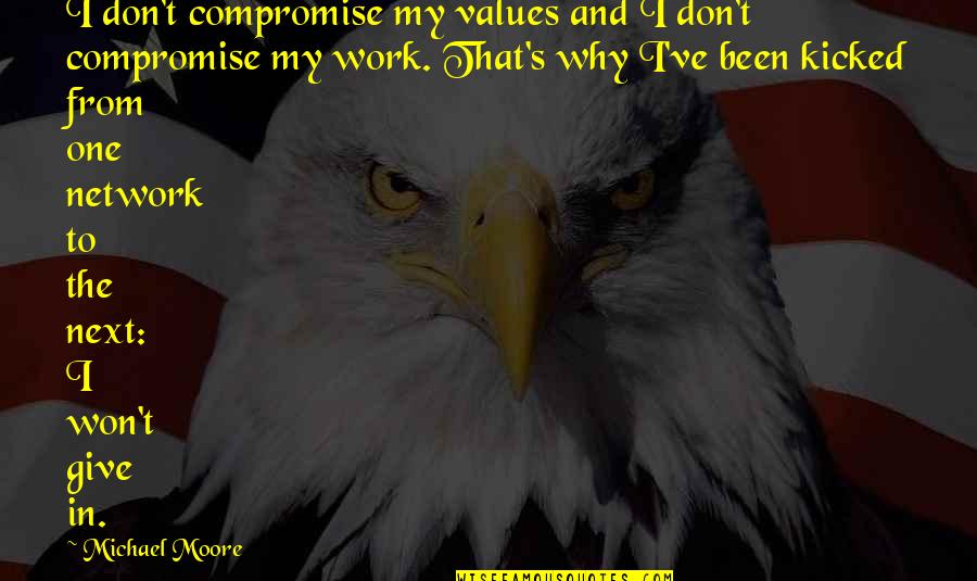 Kicked Quotes By Michael Moore: I don't compromise my values and I don't