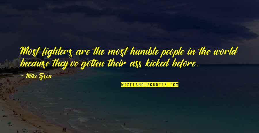 Kicked Quotes By Mike Tyson: Most fighters are the most humble people in