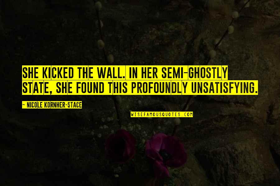 Kicked Quotes By Nicole Kornher-Stace: She kicked the wall. In her semi-ghostly state,