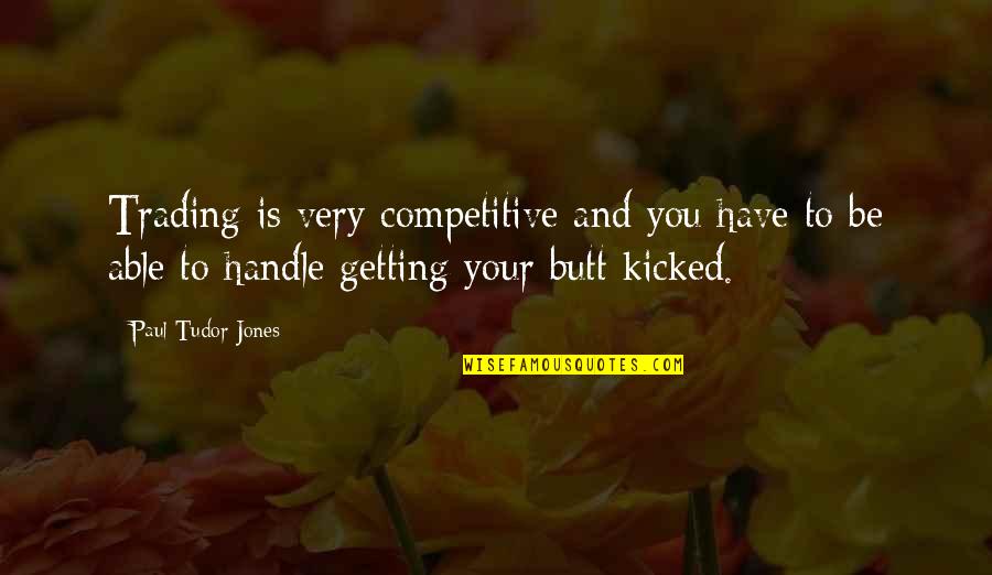 Kicked Quotes By Paul Tudor Jones: Trading is very competitive and you have to