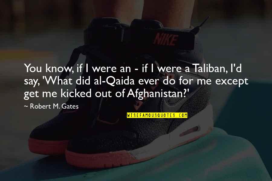 Kicked Quotes By Robert M. Gates: You know, if I were an - if