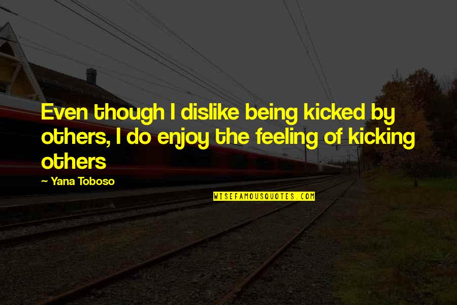 Kicked Quotes By Yana Toboso: Even though I dislike being kicked by others,
