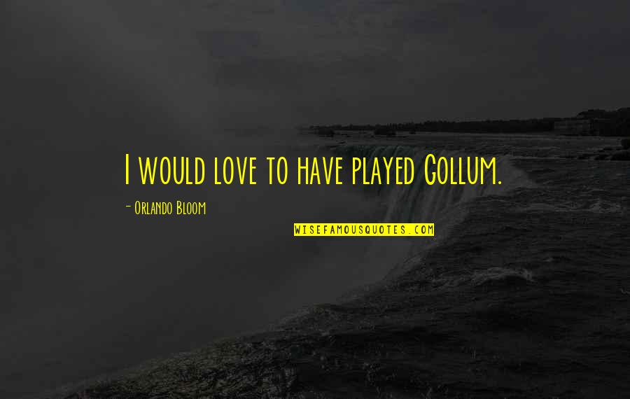 Kickemuit Quotes By Orlando Bloom: I would love to have played Gollum.