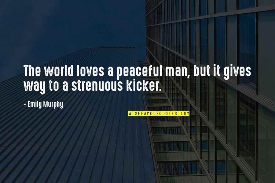 Kicker Quotes By Emily Murphy: The world loves a peaceful man, but it
