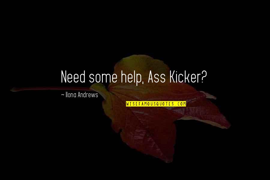 Kicker Quotes By Ilona Andrews: Need some help, Ass Kicker?