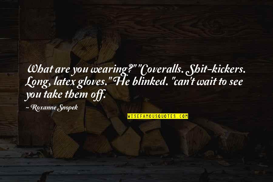 Kickers Quotes By Roxanne Snopek: What are you wearing?" "Coveralls. Shit-kickers. Long, latex Kickers Quotes By Roxanne Snopek: What are you wearing?" "Coveralls. Shit-kickers. Long, latex
