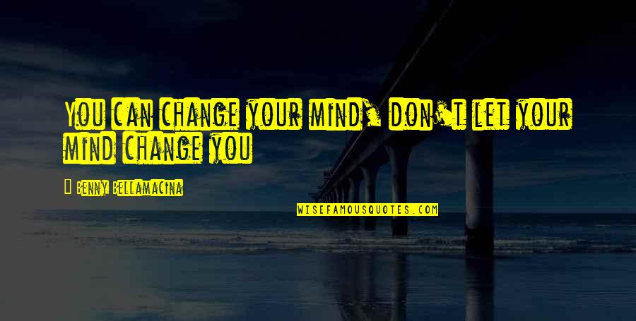 Kickin It Old Skool Quotes By Benny Bellamacina: You can change your mind, don't let your