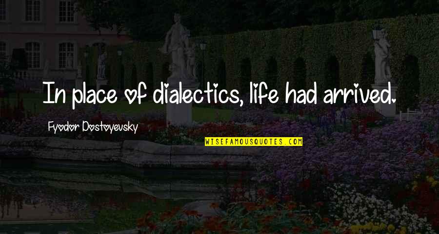 Kickin It Quotes By Fyodor Dostoyevsky: In place of dialectics, life had arrived.