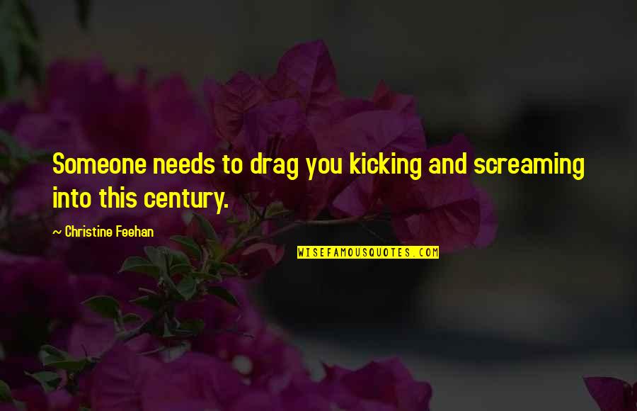 Kicking And Screaming Quotes By Christine Feehan: Someone needs to drag you kicking and screaming