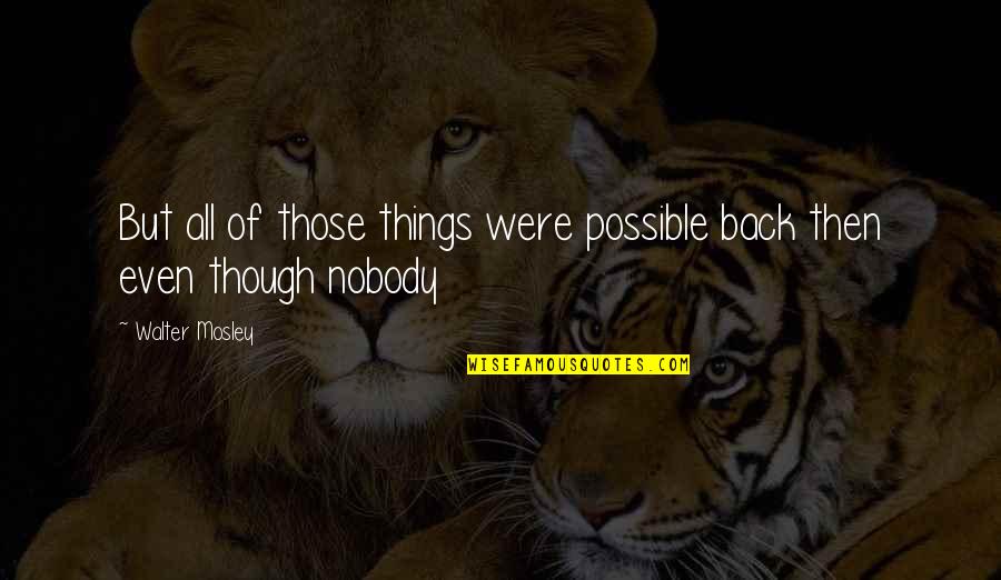 Kicking And Screaming Soccer Quotes By Walter Mosley: But all of those things were possible back