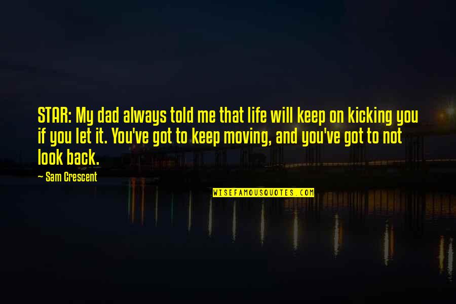 Kicking Back Quotes By Sam Crescent: STAR: My dad always told me that life