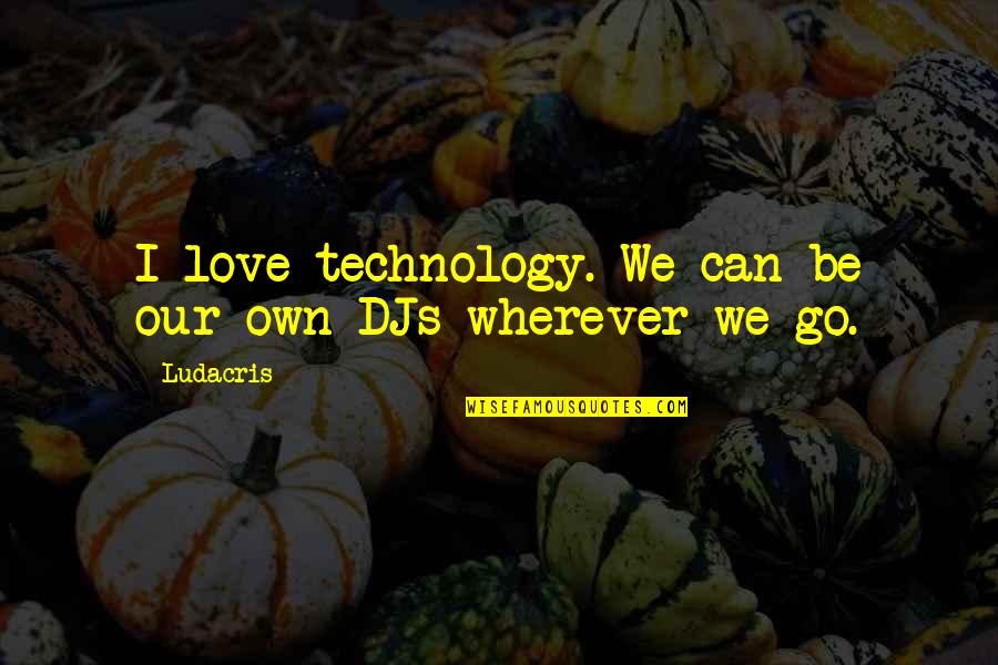 Kicking Bird Quotes By Ludacris: I love technology. We can be our own