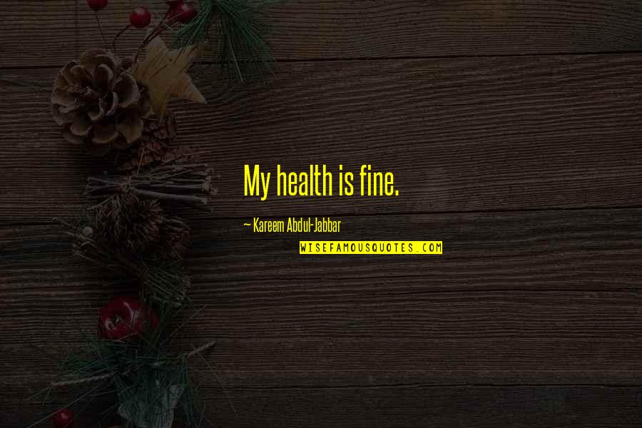 Kicking Cancer Quotes By Kareem Abdul-Jabbar: My health is fine.