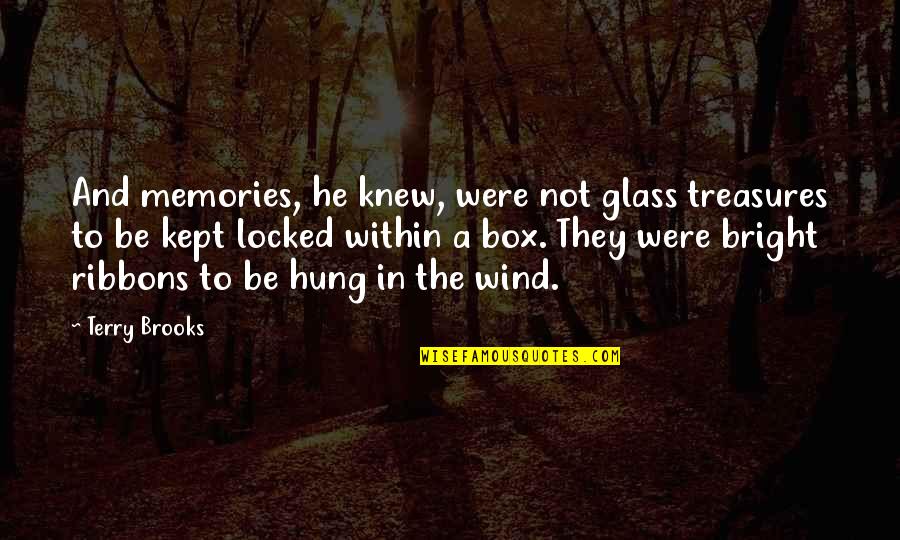 Kicking Cancer Quotes By Terry Brooks: And memories, he knew, were not glass treasures
