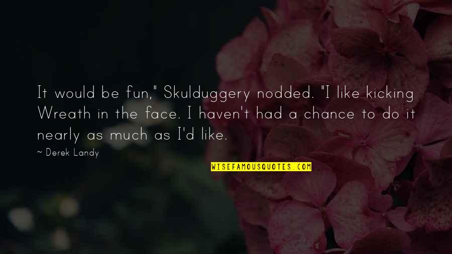 Kicking It Quotes By Derek Landy: It would be fun," Skulduggery nodded. "I like