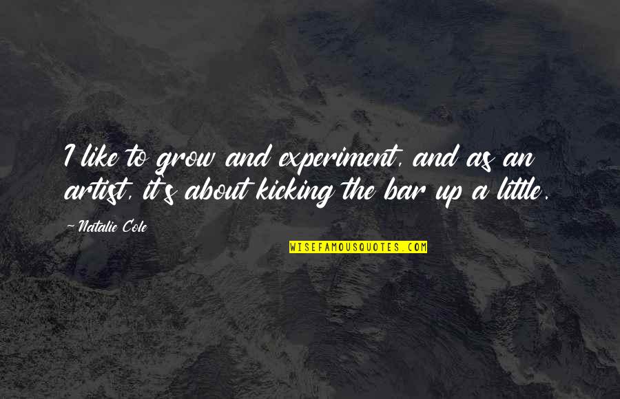 Kicking It Quotes By Natalie Cole: I like to grow and experiment, and as