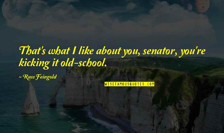 Kicking It Quotes By Russ Feingold: That's what I like about you, senator, you're