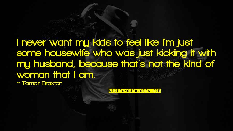 Kicking It Quotes By Tamar Braxton: I never want my kids to feel like
