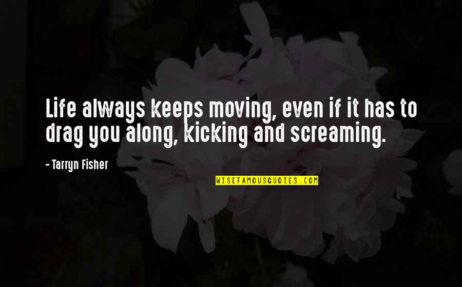 Kicking It Quotes By Tarryn Fisher: Life always keeps moving, even if it has