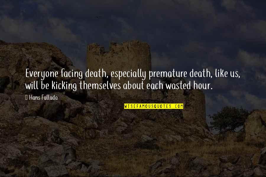 Kicking Out Quotes By Hans Fallada: Everyone facing death, especially premature death, like us,