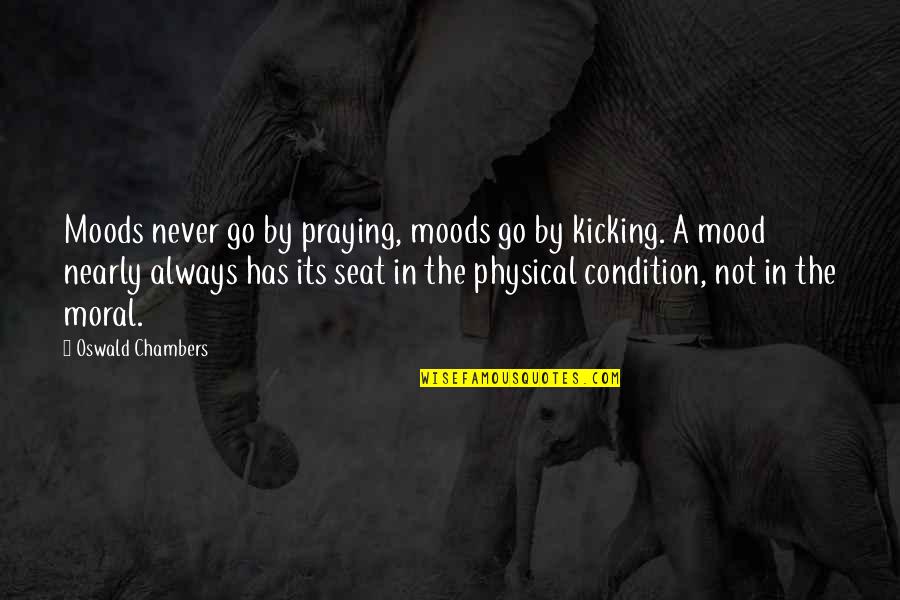 Kicking Out Quotes By Oswald Chambers: Moods never go by praying, moods go by