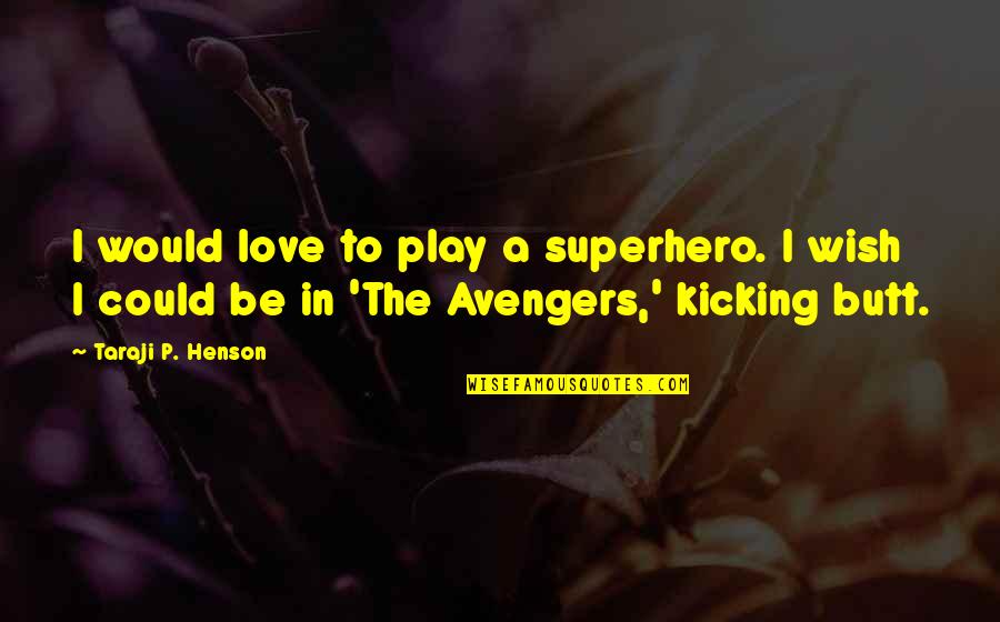 Kicking Out Quotes By Taraji P. Henson: I would love to play a superhero. I