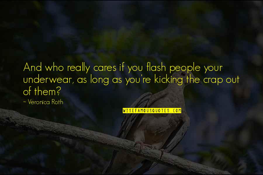 Kicking Out Quotes By Veronica Roth: And who really cares if you flash people