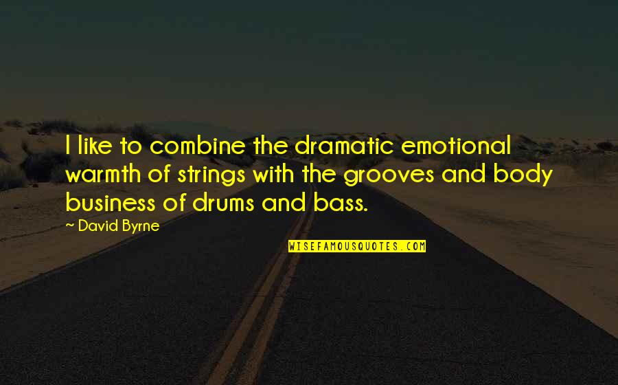 Kicking People Out Of Your Life Quotes By David Byrne: I like to combine the dramatic emotional warmth