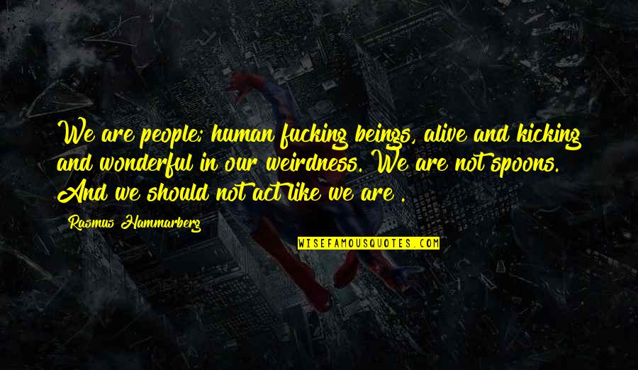 Kicking People Out Of Your Life Quotes By Rasmus Hammarberg: We are people; human fucking beings, alive and