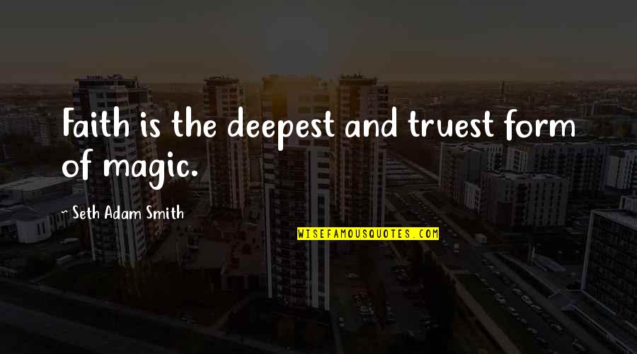 Kicking People When They Are Down Quotes By Seth Adam Smith: Faith is the deepest and truest form of Kicking People When They Are Down Quotes By Seth Adam Smith: Faith is the deepest and truest form of