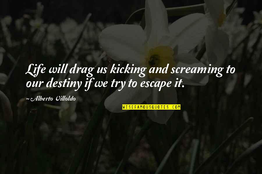 Kicking Screaming Quotes By Alberto Villoldo: Life will drag us kicking and screaming to