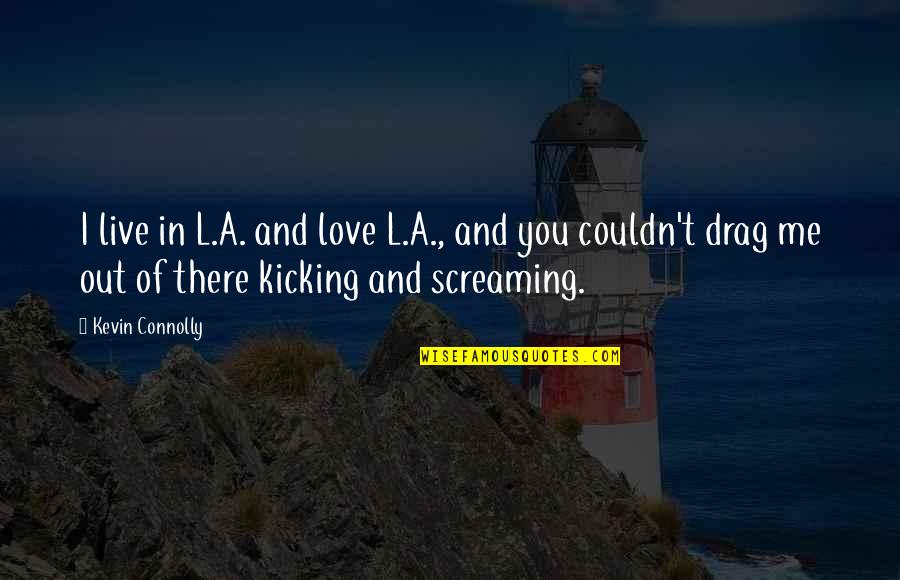 Kicking Screaming Quotes By Kevin Connolly: I live in L.A. and love L.A., and