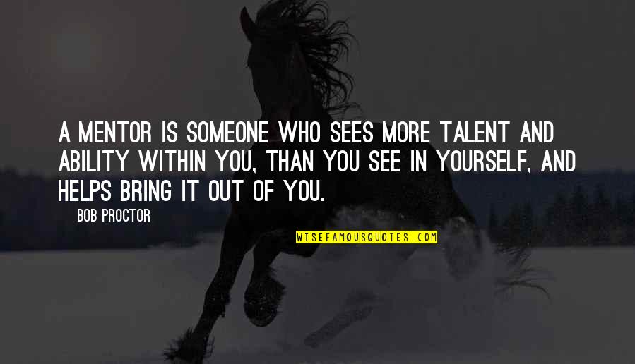 Kicking Wing Joe Dirt Quotes By Bob Proctor: A mentor is someone who sees more talent
