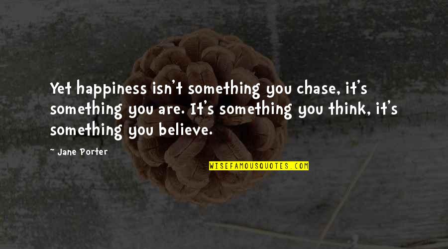 Kicking Wing Joe Dirt Quotes By Jane Porter: Yet happiness isn't something you chase, it's something
