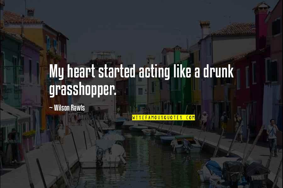 Kicking Wing Joe Dirt Quotes By Wilson Rawls: My heart started acting like a drunk grasshopper.