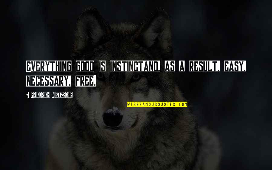 Kickoff Football Quotes By Friedrich Nietzsche: Everything good is instinctand, as a result, easy,