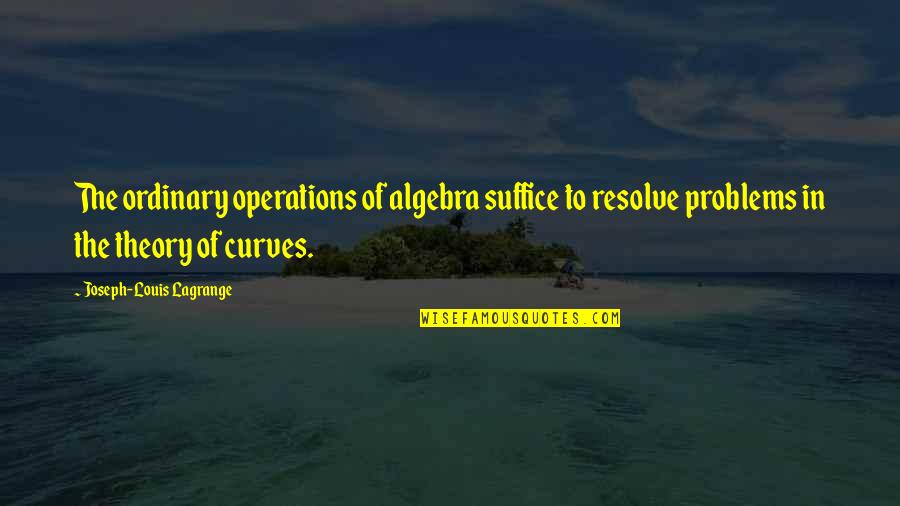 Kickoff Football Quotes By Joseph-Louis Lagrange: The ordinary operations of algebra suffice to resolve