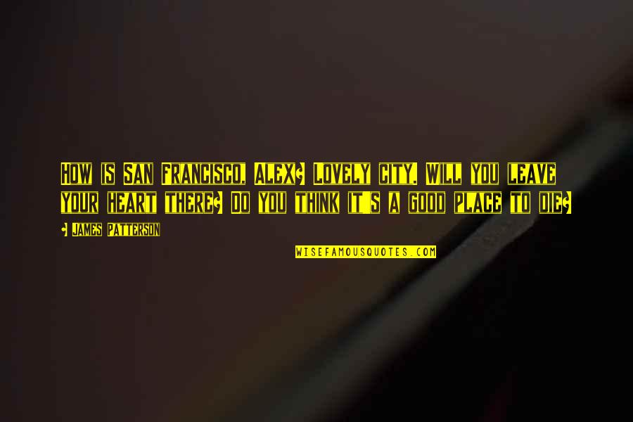 Kickoffs Returned Quotes By James Patterson: How is San Francisco, Alex? Lovely city. Will Kickoffs Returned Quotes By James Patterson: How is San Francisco, Alex? Lovely city. Will