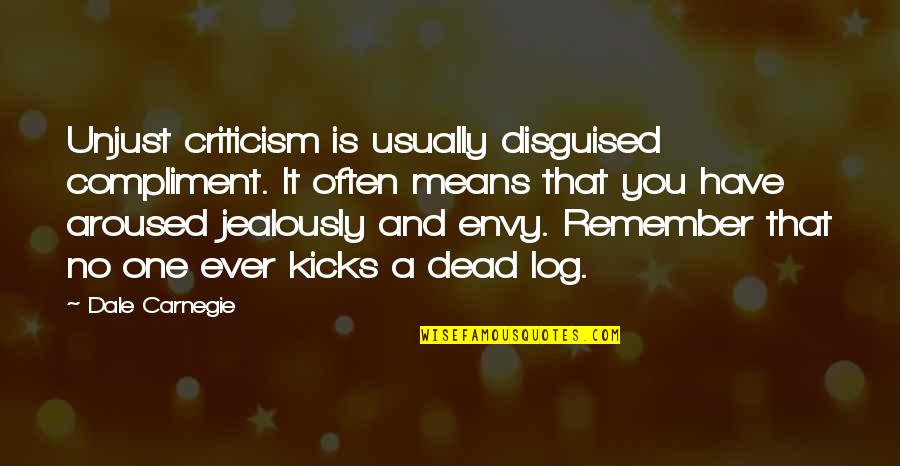 Kicks Quotes By Dale Carnegie: Unjust criticism is usually disguised compliment. It often