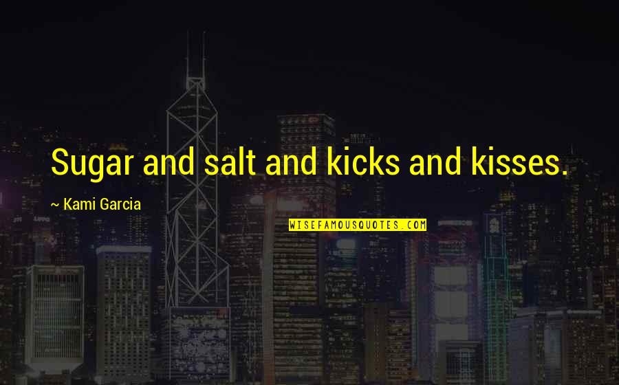 Kicks Quotes By Kami Garcia: Sugar and salt and kicks and kisses.