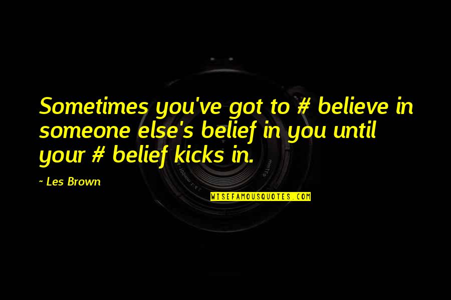 Kicks Quotes By Les Brown: Sometimes you've got to # believe in someone
