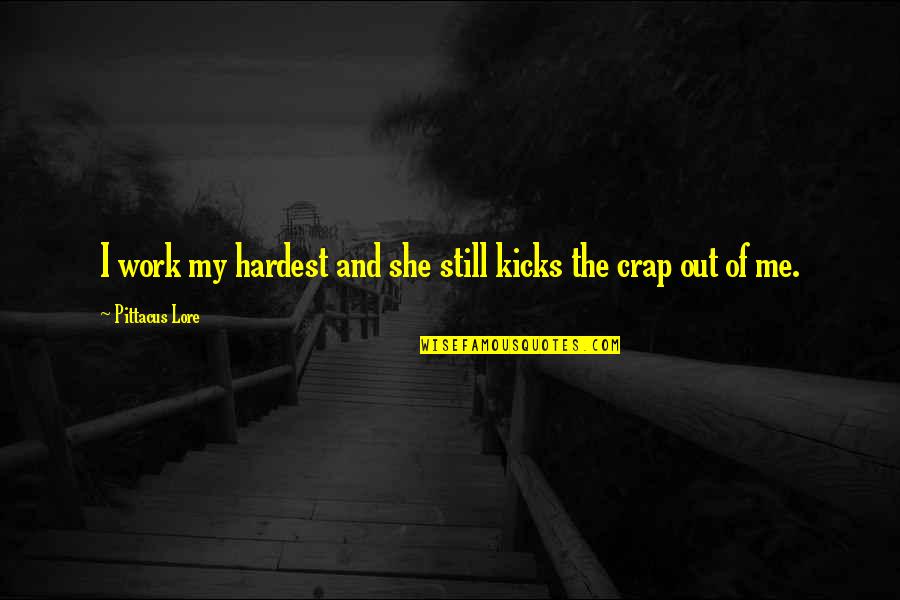 Kicks Quotes By Pittacus Lore: I work my hardest and she still kicks