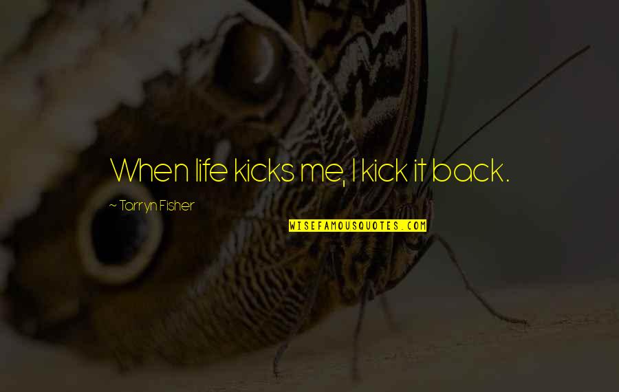 Kicks Quotes By Tarryn Fisher: When life kicks me, I kick it back.