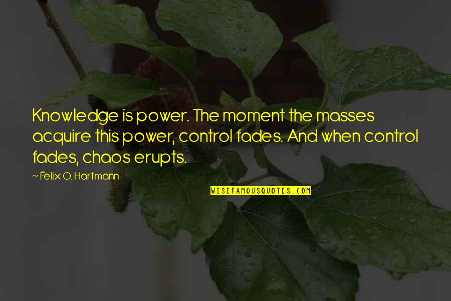 Kickstart Mountain Dew Quotes By Felix O. Hartmann: Knowledge is power. The moment the masses acquire Kickstart Mountain Dew Quotes By Felix O. Hartmann: Knowledge is power. The moment the masses acquire