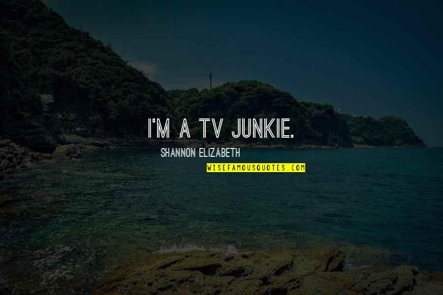 Kickstart Mountain Dew Quotes By Shannon Elizabeth: I'm a TV junkie. Kickstart Mountain Dew Quotes By Shannon Elizabeth: I'm a TV junkie.