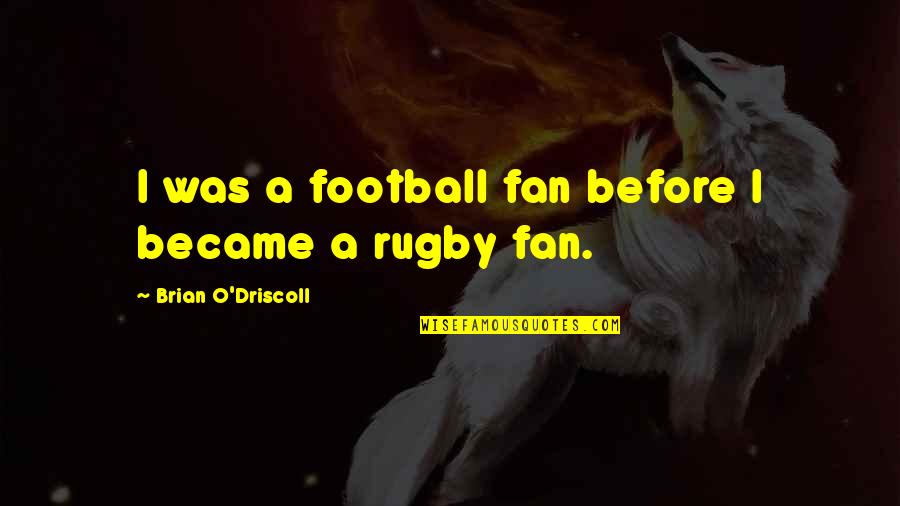 Kickstarted Quotes By Brian O'Driscoll: I was a football fan before I became