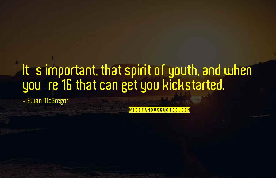 Kickstarted Quotes By Ewan McGregor: It's important, that spirit of youth, and when