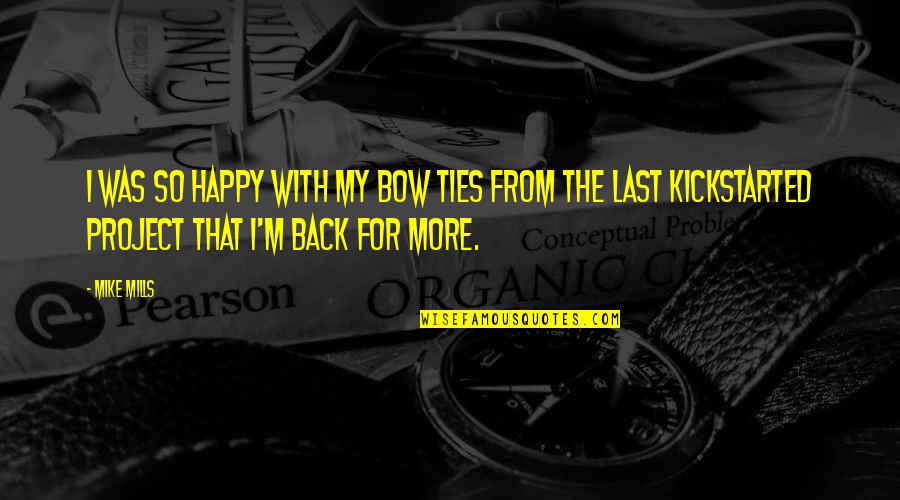 Kickstarted Quotes By Mike Mills: I was so happy with my bow ties